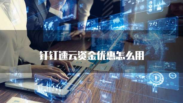 钉钉速云资金优惠怎么用