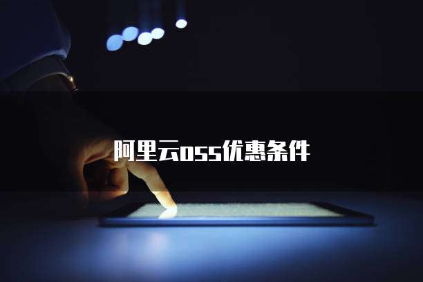 阿里云oss优惠条件