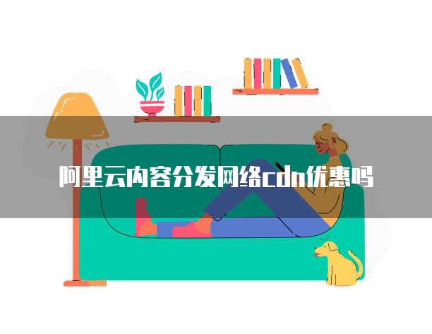 阿里云内容分发网络cdn优惠吗