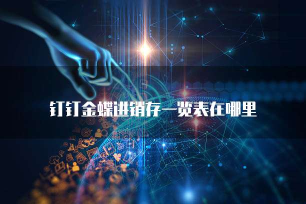 钉钉金蝶进销存一览表在哪里