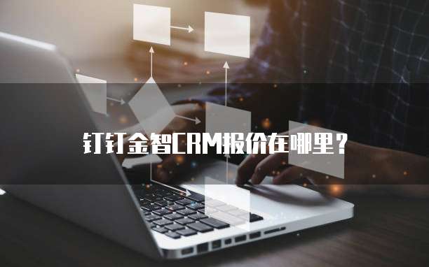 钉钉金智CRM报价在哪里?