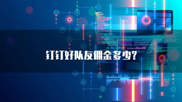 钉钉好队友佣金多少?