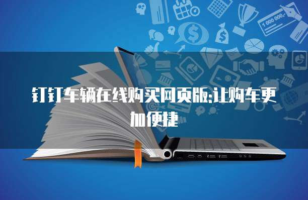 钉钉车辆在线购买网页版:让购车更加便捷