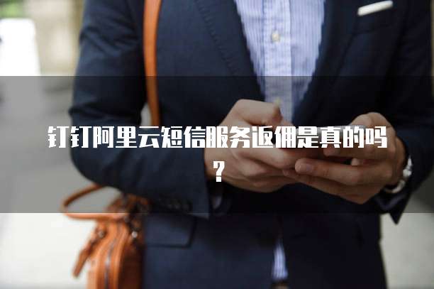 钉钉阿里云短信服务返佣是真的吗?