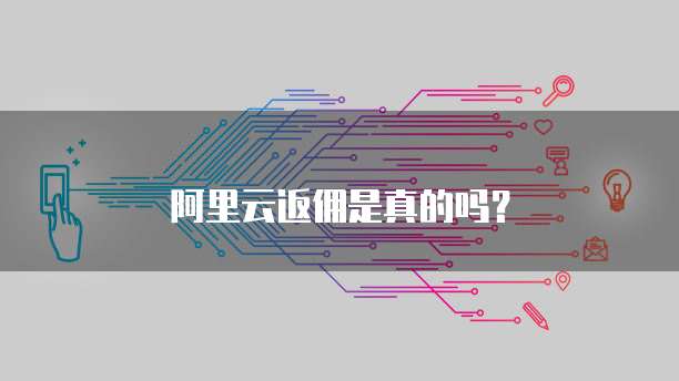 阿里云返佣是真的吗?