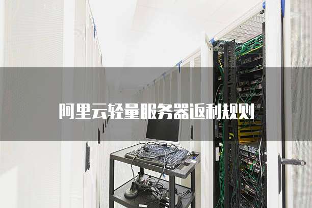 阿里云轻量服务器返利规则