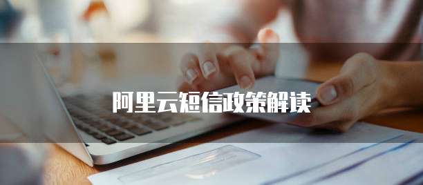 阿里云短信政策解读