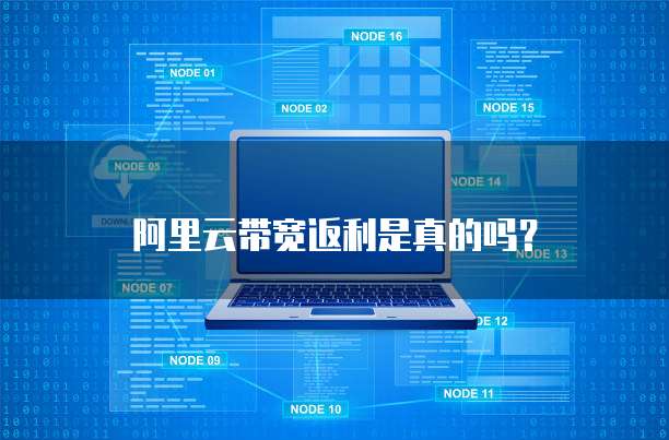 阿里云带宽返利是真的吗?