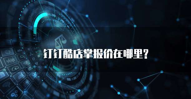 钉钉酷店掌报价在哪里?