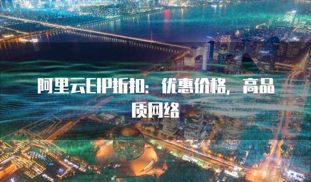 阿里云EIP折扣:优惠价格,高品质网络