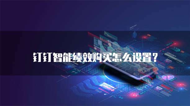 钉钉智能绩效购买怎么设置?
