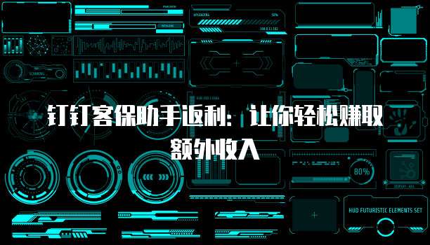 钉钉客保助手返利:让你轻松赚取额外收入