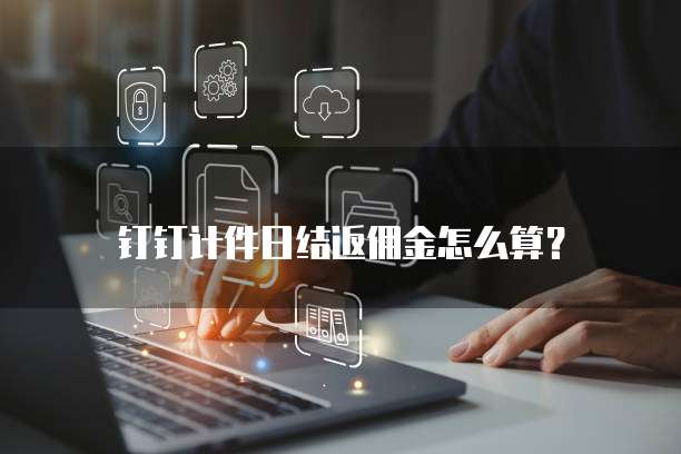 钉钉计件日结返佣金怎么算?