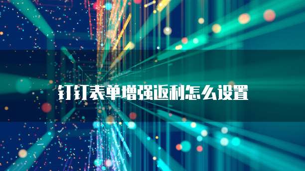 钉钉表单增强返利怎么设置