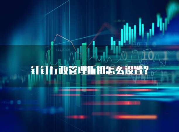 钉钉行政管理折扣怎么设置?