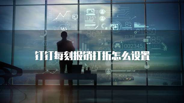 钉钉每刻报销打折怎么设置