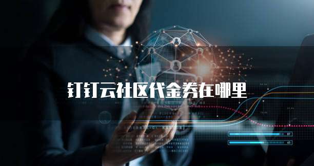 钉钉云社区代金券在哪里
