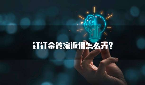 钉钉金管家返佣怎么弄？