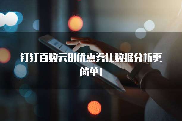 钉钉百数云BI优惠券让数据分析更简单!