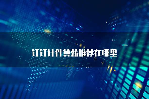 钉钉计件算薪推荐在哪里