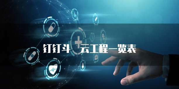 钉钉斗栃云工程一览表