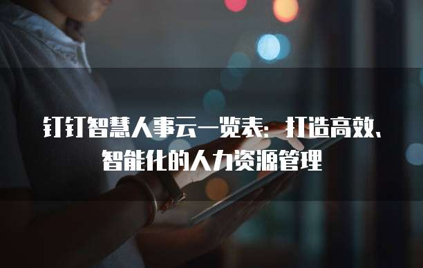 钉钉智慧人事云一览表：打造高效、智能化的人力资源管理