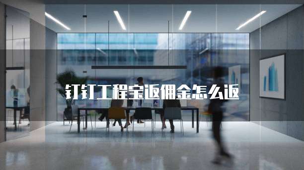 钉钉工程宝返佣金怎么返