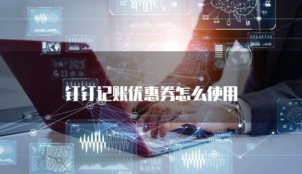 钉钉记账优惠券怎么使用