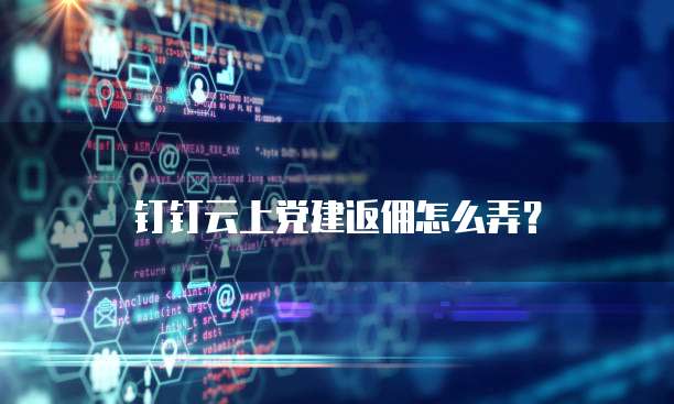 钉钉云上党建返佣怎么弄?