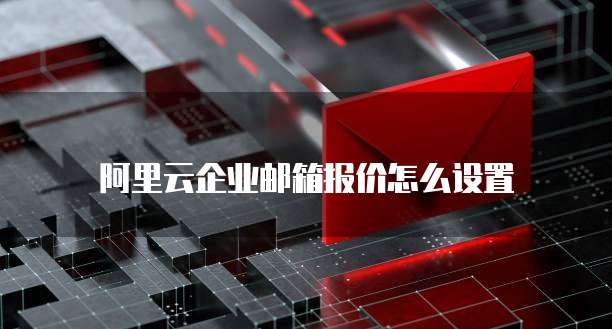 阿里云企业邮箱报价怎么设置