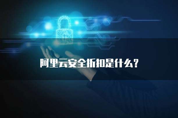 阿里云安全折扣是什么?