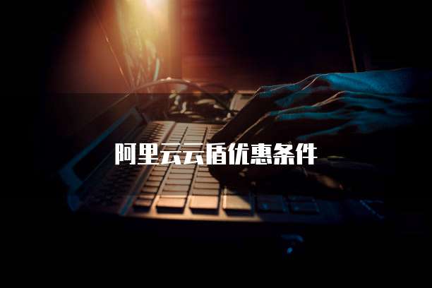 阿里云云盾优惠条件