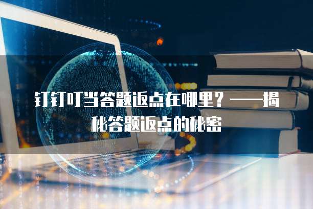 钉钉叮当答题返点在哪里?——揭秘答题返点的秘密