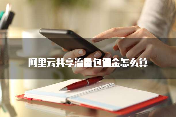 阿里云共享流量包佣金怎么算