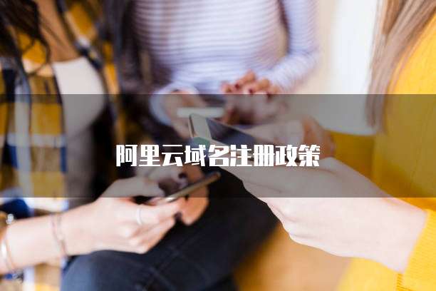 阿里云域名注册政策