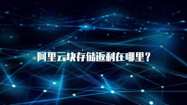 阿里云块存储返利在哪里？