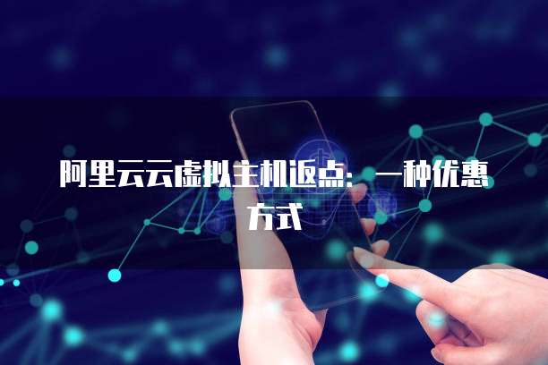 阿里云云虚拟主机返点:一种优惠方式
