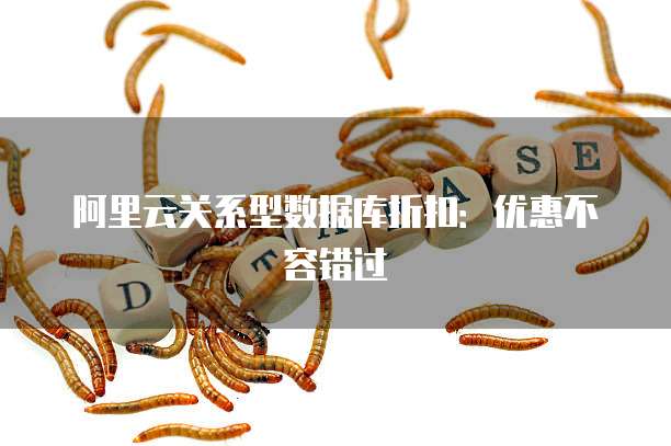 阿里云关系型数据库折扣:优惠不容错过
