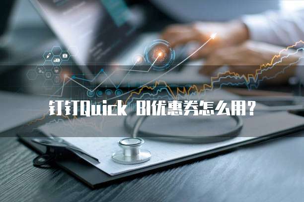 钉钉Quick BI优惠券怎么用?