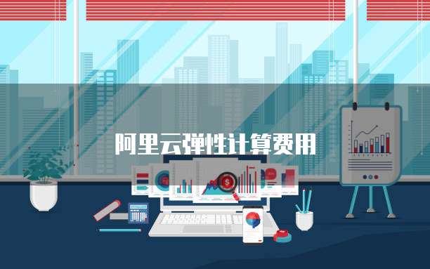 阿里云弹性计算费用
