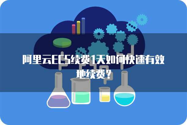 阿里云ECS续费1天如何快速有效地续费?