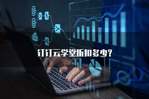 钉钉云学堂折扣多少?