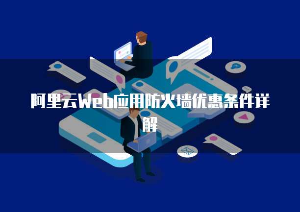 阿里云Web应用防火墙优惠条件详解