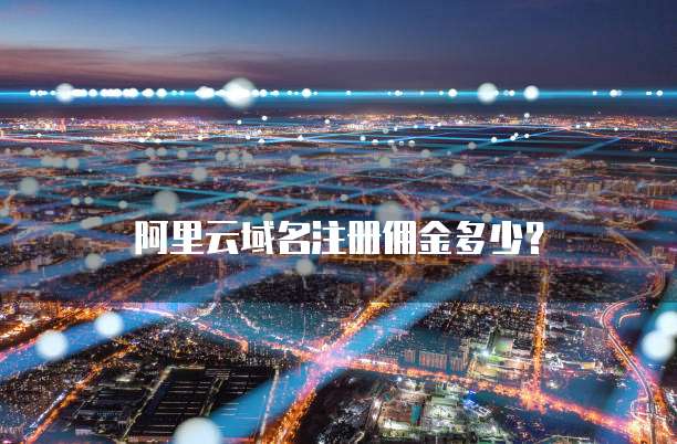 阿里云域名注册佣金多少?