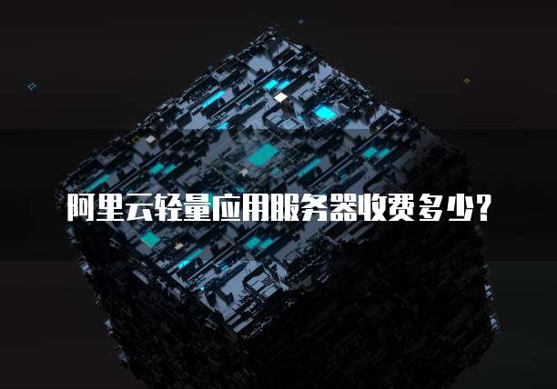阿里云轻量应用服务器收费多少?