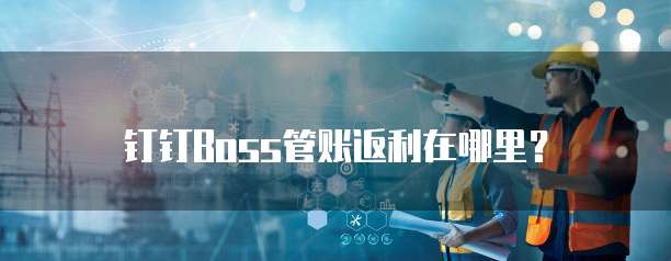 钉钉Boss管账返利在哪里?