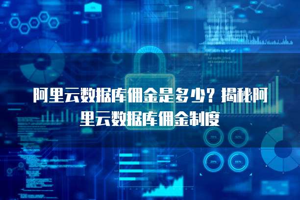 阿里云数据库佣金是多少?揭秘阿里云数据库佣金制度