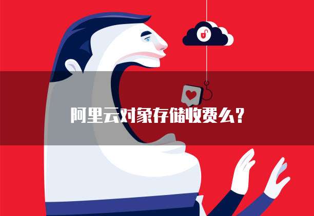 阿里云对象存储收费么?
