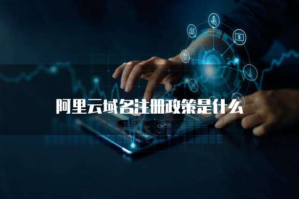 阿里云域名注册政策是什么