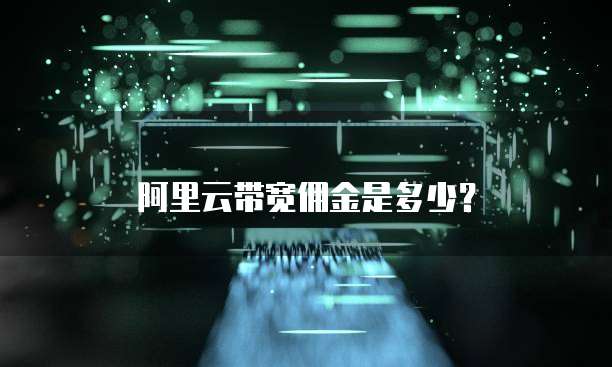 阿里云带宽佣金是多少?